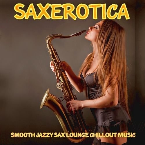 Saxerotica - Smooth Jazzy Sax Lounge Chillout Music for Love