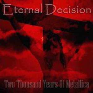 Eternal Decision - Two Thousand Years Of Metallica  (2005)