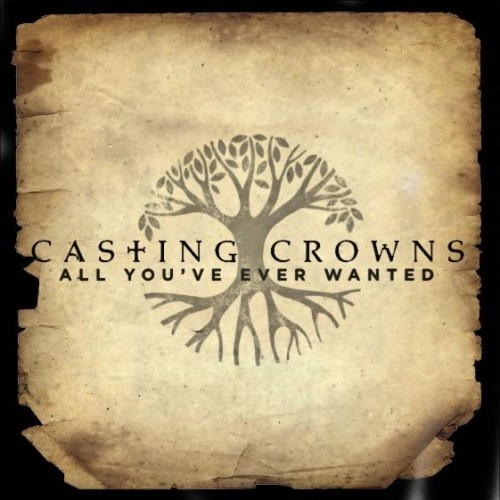Casting Crowns - All You've Ever Wanted (New Track) (2013)