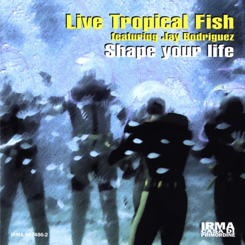 Live Tropical Fish  Shape Your Life (feat. Jay Rodriguez)(2013)