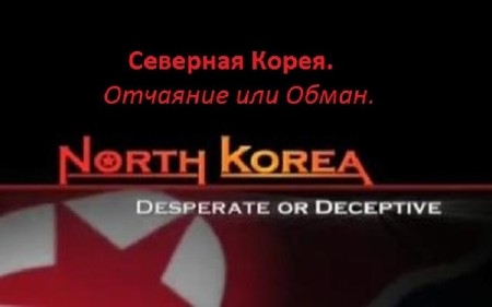 Северная Корея. Отчаяние или Обман / North Korea. Desperate or Deceptive (2010 / SATRip)