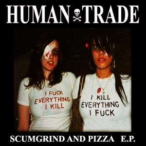 Human Trade - Scumgrind And Pizza (EP)  (2013)