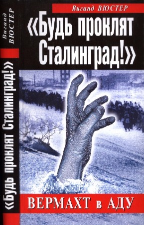 Виганд Вюстер - "Будь проклят Сталинград!" Вермахт в аду