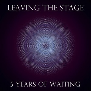 Leaving The Stage - 5 Years Of Waiting [EP] (2013)