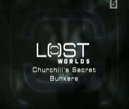    / Lost Worlds. Churchill's Secret Bunkers (2006) SATRip