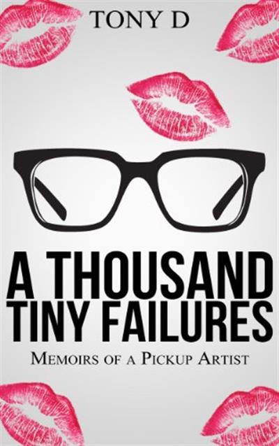 A Thousand Tiny Failures: Memoirs of a Pickup Artist