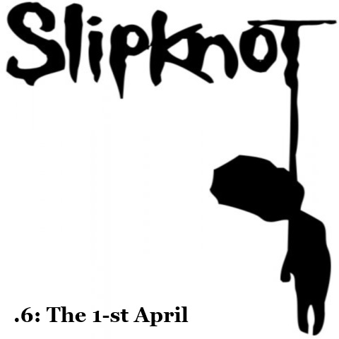 Slipknot - .6: The 1-st April [Naebalovo Edition] (2015)