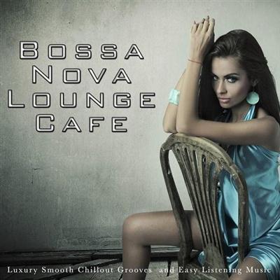 VA - Bossa Nova Lounge Cafe Luxury Smooth Chillout and Easy Listening Music (2015)