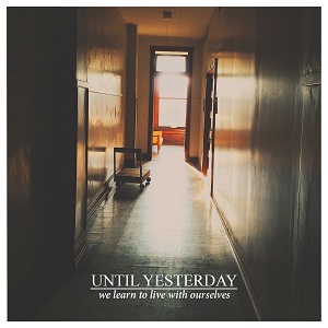 Until Yesterday - We Learn To Live With Ourselves (2015)