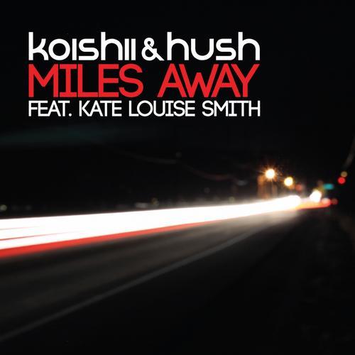Koishii & Hush feat Kate Louise Smith - Miles Away (2013)
