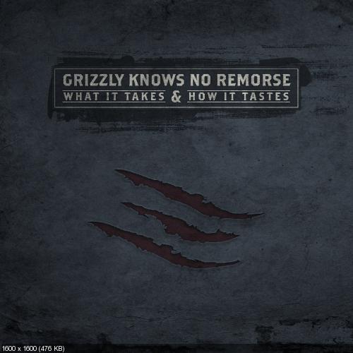 Grizzly Knows No Remorse - What It Takes & How It Tastes [Single] (2013)